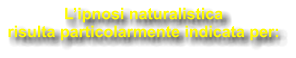 L�ipnosi naturalistica  risulta particolarmente indicata per: